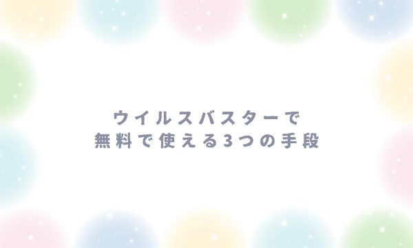 ウイルスバスターで無料で使える3つの手段